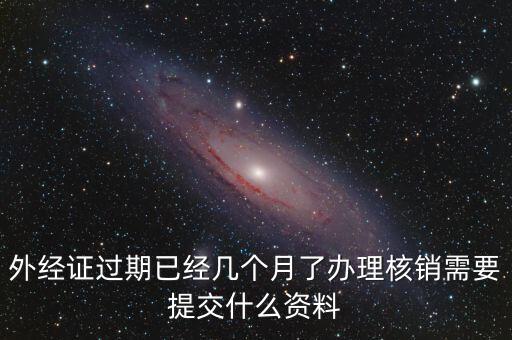 外經(jīng)證什么時(shí)候過(guò)期直接核銷(xiāo)，已開(kāi)外經(jīng)證但此時(shí)合同作廢未開(kāi)發(fā)票如何核銷(xiāo)外經(jīng)證