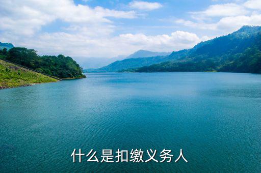 什么是代扣代繳義務(wù)人，什么是扣繳義務(wù)人