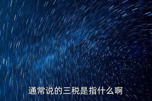 通常說(shuō)的三稅是指什么啊