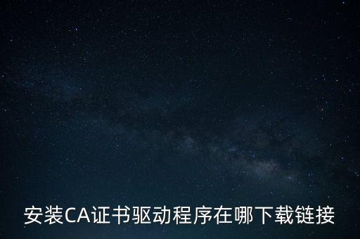 下載安徽地稅ca驅(qū)動(dòng)是什么，安裝CA證書驅(qū)動(dòng)程序在哪下載鏈接