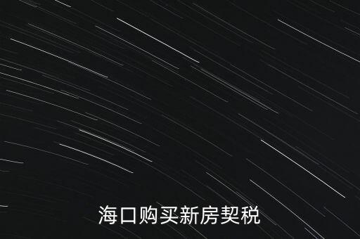 海南交契稅需要帶什么，三亞買房要哪些稅費