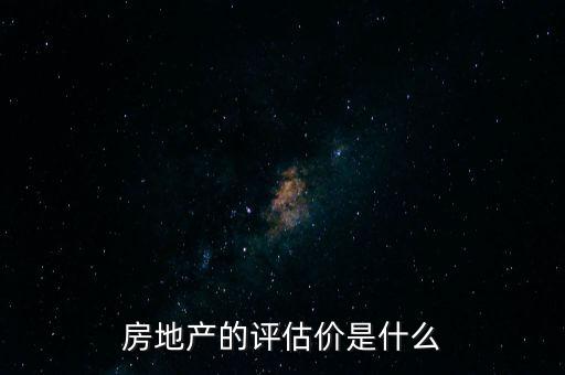 房地產的評估價是什么