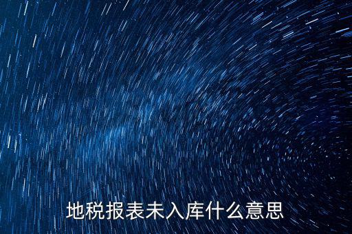 地稅報(bào)表未入庫什么意思