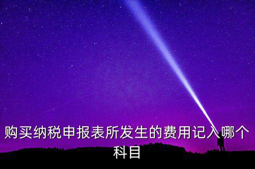 購買納稅申報(bào)表所發(fā)生的費(fèi)用記入哪個(gè)科目