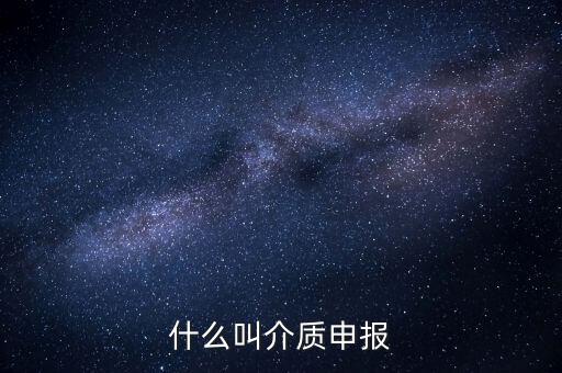 什么是介質(zhì)申報，什么叫介質(zhì)申報