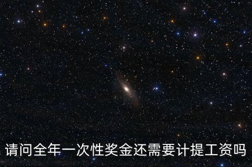 什么是全年一次性獎金，請問全年一次性獎金還需要計提工資嗎