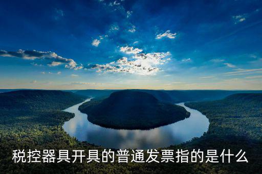 稅控器具開(kāi)具的普通發(fā)票指的是什么