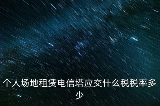 租用場(chǎng)地繳什么稅，場(chǎng)地出租應(yīng)交那些稅金