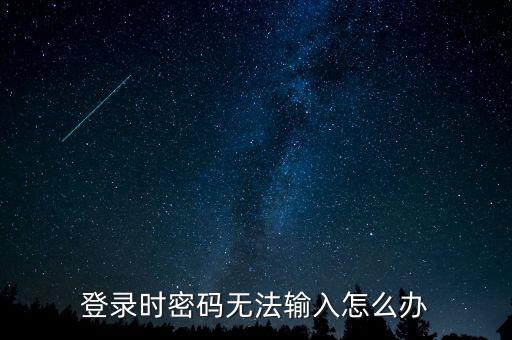 ca登錄后輸入不了密碼是什么意思，登錄時密碼無法輸入怎么辦