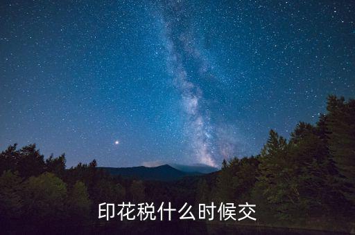 賬本印花稅什么時候繳納，營業(yè)賬簿的印花稅的納稅時間是何時