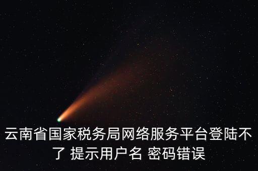 云南地稅的登錄名是什么，云南地稅服務(wù)器警告編碼0001是什么意思