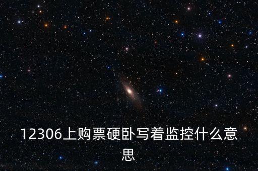 12306上購(gòu)票硬臥寫著監(jiān)控什么意思