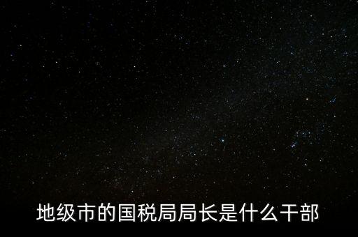 市國稅局是什么級別，北京市朝陽區(qū)國稅局行政級別是那級
