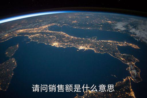 請(qǐng)問(wèn)銷(xiāo)售額是什么意思