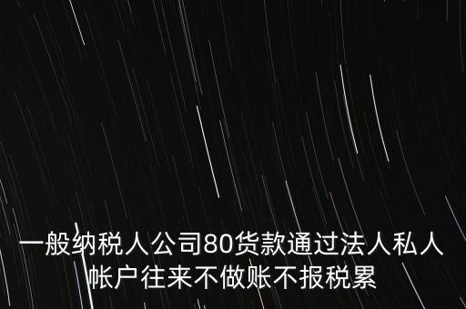 一般納稅人公司80貨款通過(guò)法人私人帳戶(hù)往來(lái)不做賬不報(bào)稅累