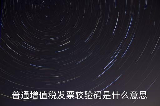 電子發(fā)票查驗(yàn)碼是什么意思，普通增值稅發(fā)票較驗(yàn)碼是什么意思