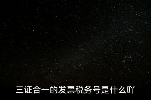 三證合一的稅務(wù)是什么意思，三證合一 一照一碼登記信息已推送到稅務(wù)機關(guān)什么意思