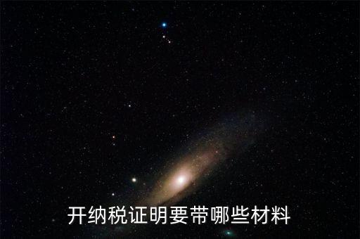 打納稅證明需要什么資料，去稅務(wù)局辦理去年的納稅證明需要帶什么資料呀
