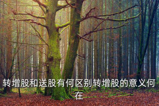 企業(yè)為什么要轉(zhuǎn)增股份，轉(zhuǎn)增股和送股有何區(qū)別轉(zhuǎn)增股的意義何在