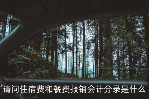 請問住宿費(fèi)和餐費(fèi)報(bào)銷會計(jì)分錄是什么