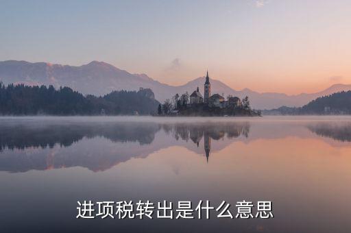 進項稅轉出是什么意思