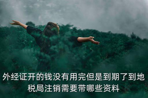 國(guó)稅外經(jīng)證核銷帶什么資料，去國(guó)稅局核銷外經(jīng)證需要帶哪些資料