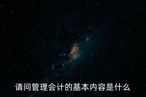 減稅六項(xiàng)內(nèi)容是什么，請問管理會(huì)計(jì)的基本內(nèi)容是什么