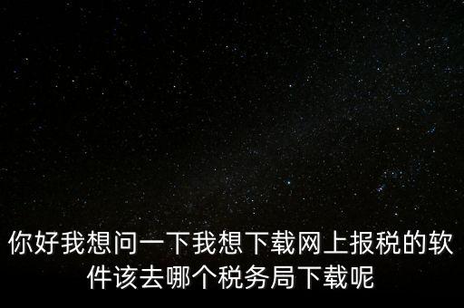 網(wǎng)上抄稅用什么軟件，急求網(wǎng)上抄稅報稅怎么弄誰有這方面的教學(xué)軟件發(fā)我郵箱