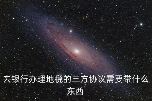 地稅簽三方 需要帶什么，您好我想問(wèn)下去地稅局領(lǐng)取三方協(xié)議需要帶什么資料謝謝