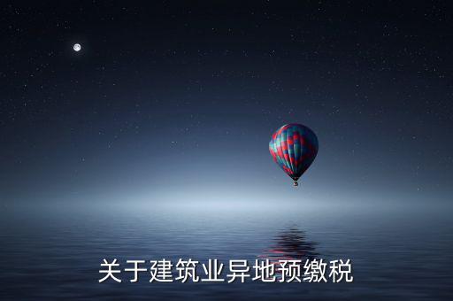 異地預(yù)繳稅是什么意思，工程項目外地預(yù)繳稅一般計稅