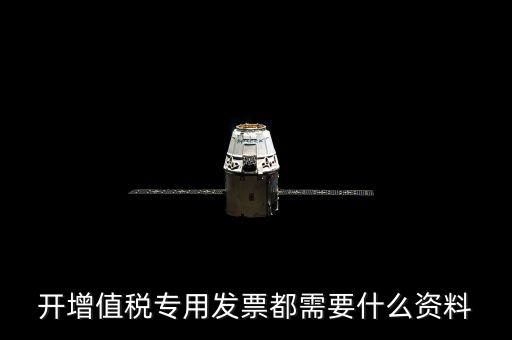 開(kāi)增值稅專用發(fā)票都需要什么資料