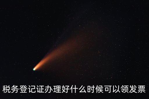 稅務登記證辦理好什么時候可以領發(fā)票
