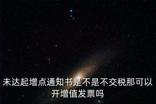 未達起征點通知書有什么用，打印稅務(wù)事項通知書未達起征點通知需要什么材料