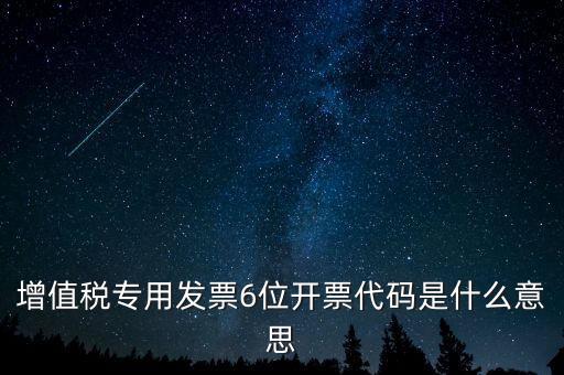 增值稅專(zhuān)用發(fā)票6位開(kāi)票代碼是什么意思