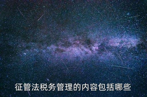 征管法稅務管理的內容包括哪些