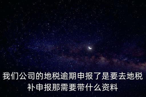 申報逾期帶什么資料，增值稅零申報逾期申報了48天 到國稅補(bǔ)申報需要準(zhǔn)備什么資料 帶什么