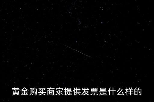 什么黃金有增值稅專用發(fā)票，買銀行實物黃金開的發(fā)票是哪種