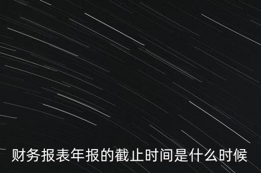 稅務(wù)年報(bào)什么時(shí)候截止，一般納稅人年報(bào)怎么報(bào)截止日期是什么時(shí)候