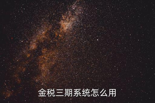 金稅三期沒什么用，金稅三期個人所得稅扣繳系統(tǒng)是什么意思