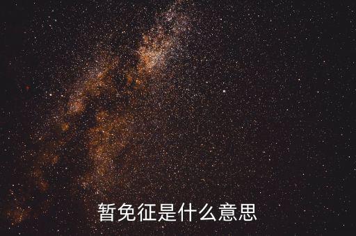 暫免征收是什么意思，暫免征稅是什么意思是暫時(shí)不征收以后會征收的意思舉個(gè)例子