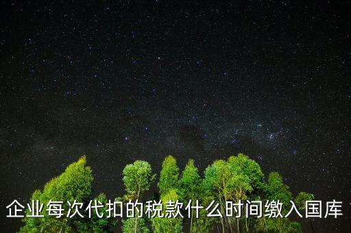 代扣代繳什么時候納稅，單位每月什么時候代替?zhèn)€人去繳納個人所得稅
