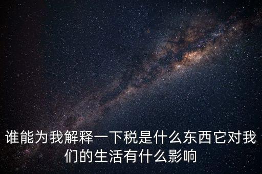稅源結(jié)構(gòu)是什么意思，誰能為我解釋一下稅是什么東西它對(duì)我們的生活有什么影響