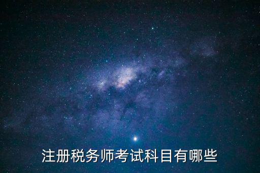注冊稅務(wù)師考什么，注冊稅務(wù)師考試內(nèi)容有哪些