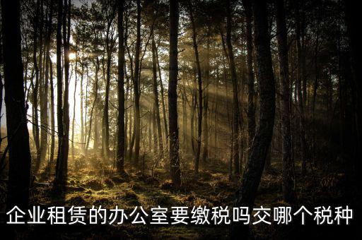 租辦公場(chǎng)地要交什么稅，租用場(chǎng)地辦公要交什么稅
