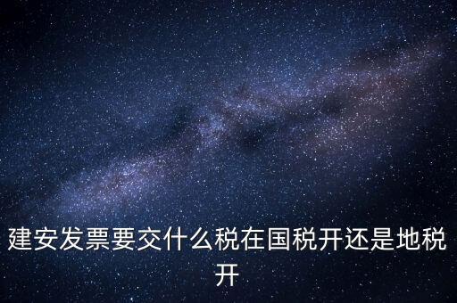 建安類地稅應交什么稅，建安發(fā)票交哪些稅種