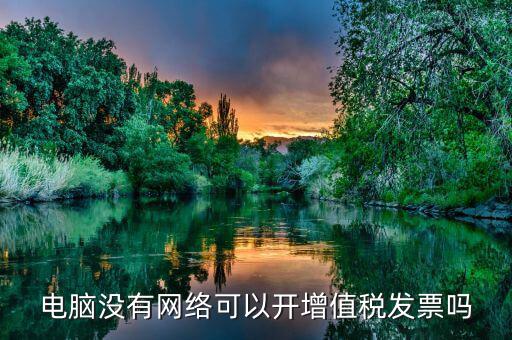 非網(wǎng)絡(luò)發(fā)票是什么意思，沒有網(wǎng)絡(luò)可以認(rèn)證發(fā)票嗎