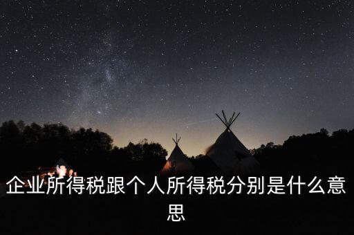 什么叫個人企業(yè)所得稅，企業(yè)所得稅跟個人所得稅分別是什么意思