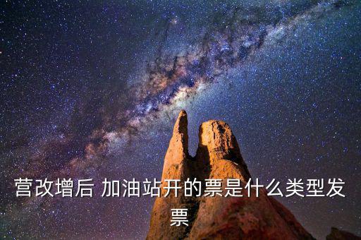 營(yíng)改增后 加油站開(kāi)的票是什么類型發(fā)票