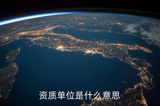 單位納稅資質(zhì)是什么意思，資質(zhì)單位是什么意思