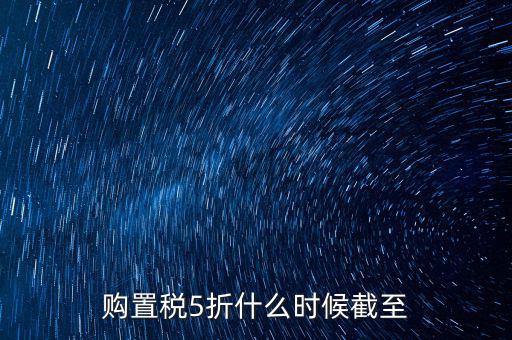 車輛購置稅優(yōu)惠到什么時候，汽車購置稅優(yōu)惠時間是按發(fā)票開具時間還是繳納稅費時間